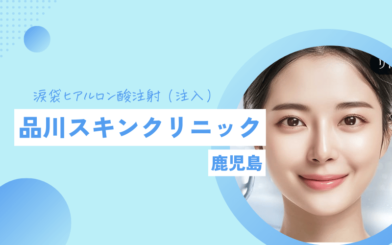 鹿児島 涙袋ヒアルロン酸 おすすめ 品川スキンクリニック